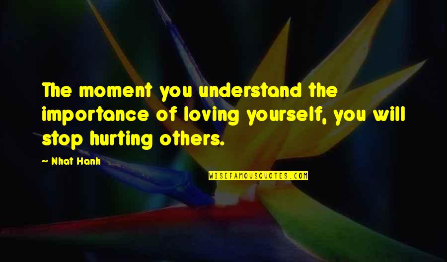 Ofrecio Fuego Quotes By Nhat Hanh: The moment you understand the importance of loving