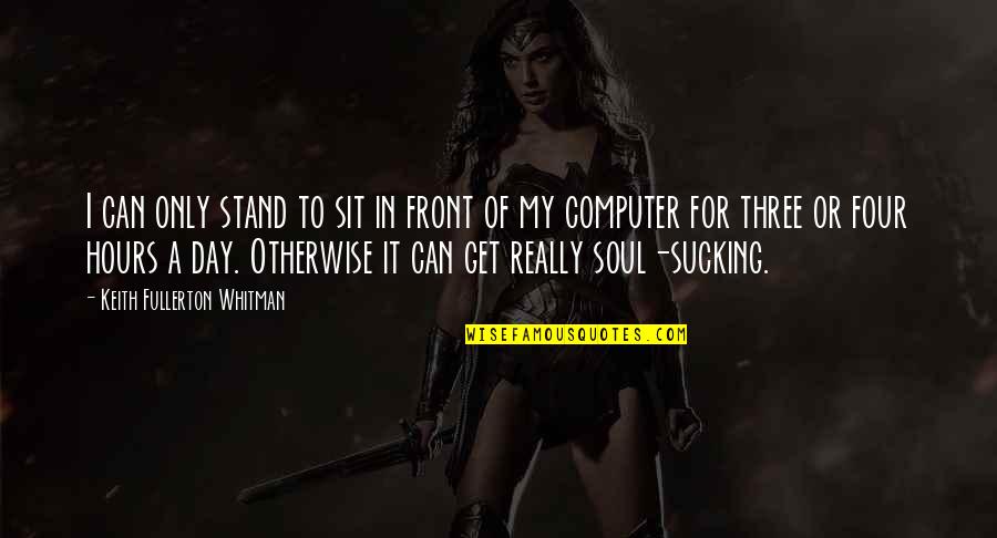 Ofspring Quotes By Keith Fullerton Whitman: I can only stand to sit in front