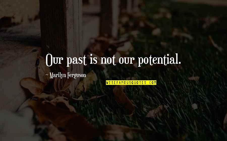 Oftern Quotes By Marilyn Ferguson: Our past is not our potential.