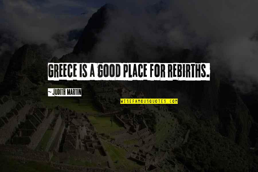 Ogma Fire Quotes By Judith Martin: Greece is a good place for rebirths.