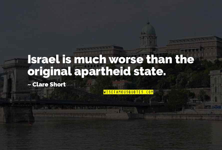 Ognibene Foot Quotes By Clare Short: Israel is much worse than the original apartheid