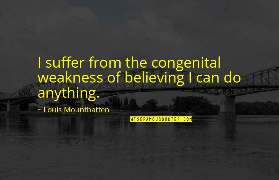 Ognibene Foot Quotes By Louis Mountbatten: I suffer from the congenital weakness of believing