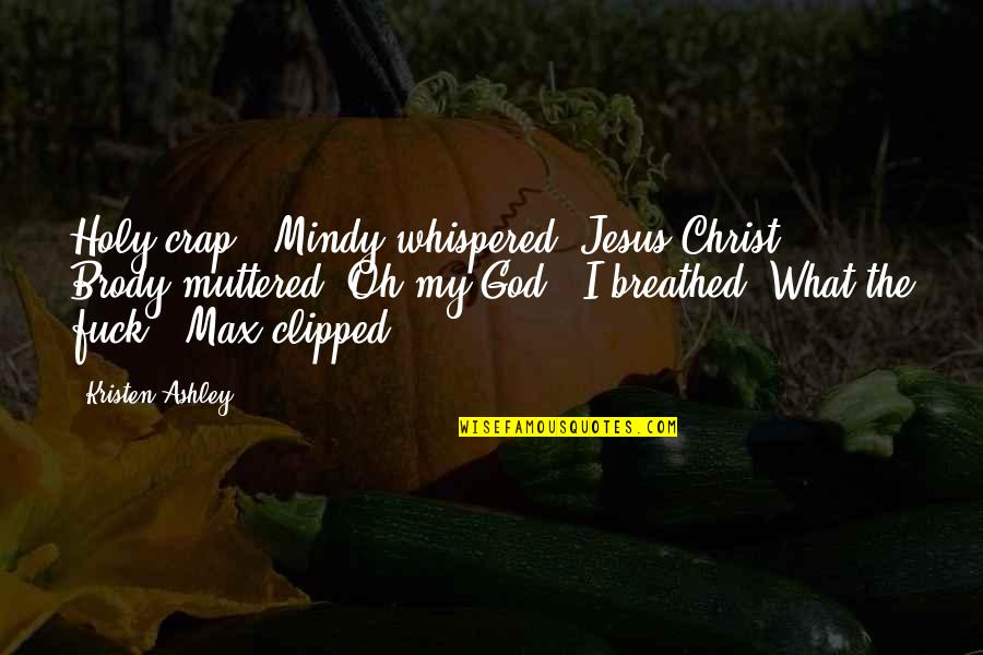 Oh Crap Quotes By Kristen Ashley: Holy crap," Mindy whispered."Jesus Christ," Brody muttered."Oh my