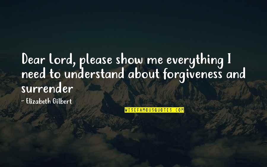 Oh Dear Lord Quotes By Elizabeth Gilbert: Dear Lord, please show me everything I need