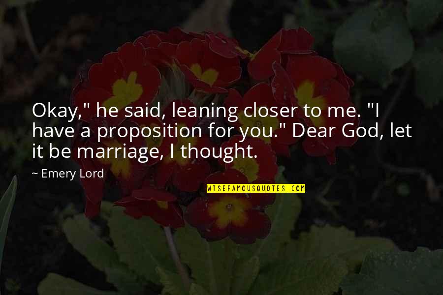 Oh Dear Lord Quotes By Emery Lord: Okay," he said, leaning closer to me. "I