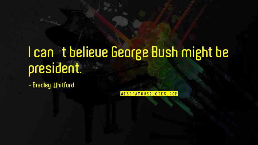 Oh God 1977 Quotes By Bradley Whitford: I can't believe George Bush might be president.