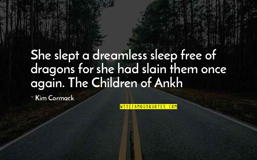 Oh To Be Young Again Quotes By Kim Cormack: She slept a dreamless sleep free of dragons