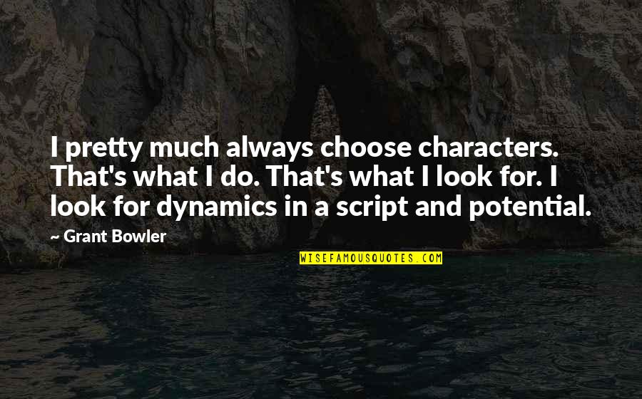 Ohler Holzhauer Quotes By Grant Bowler: I pretty much always choose characters. That's what