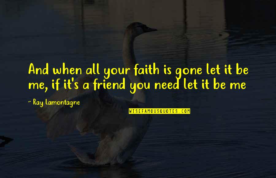 Ohnehin Jelent Se Quotes By Ray Lamontagne: And when all your faith is gone let