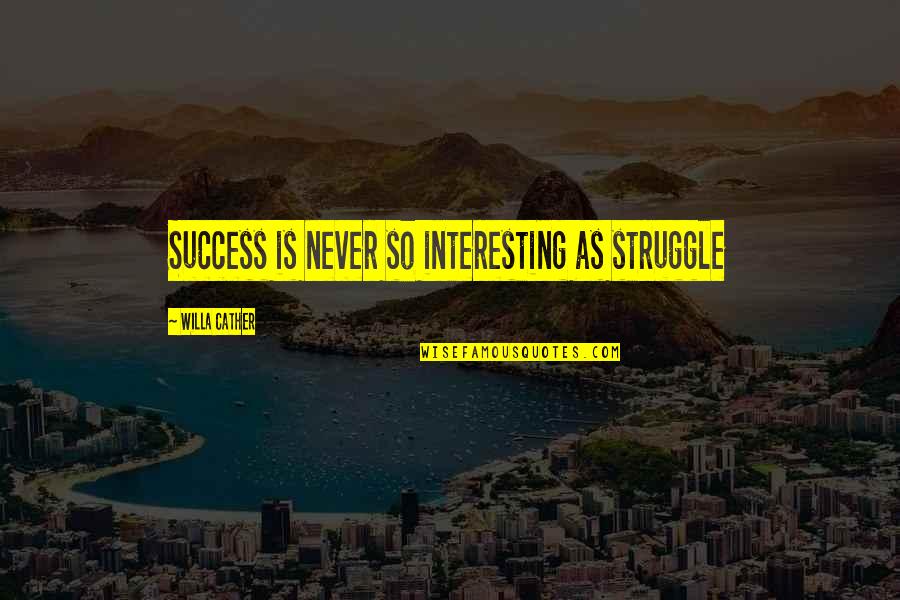 Okc Thunder Funny Quotes By Willa Cather: Success is never so interesting as struggle