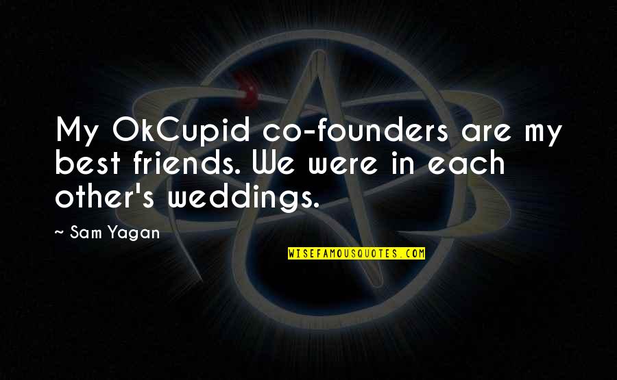 Okcupid's Quotes By Sam Yagan: My OkCupid co-founders are my best friends. We