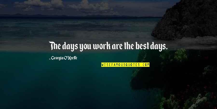 O'keeffe Quotes By Georgia O'Keeffe: The days you work are the best days.