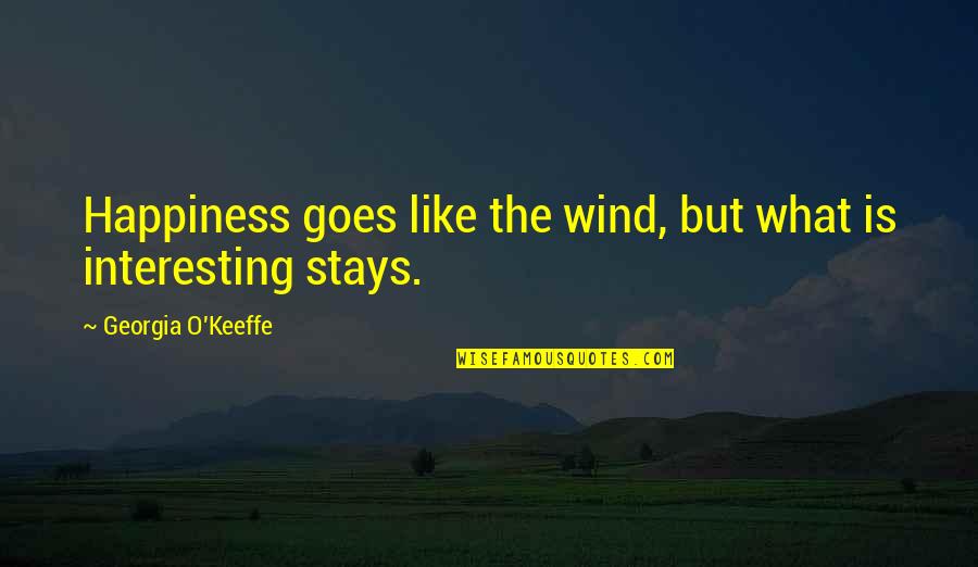 O'keeffe Quotes By Georgia O'Keeffe: Happiness goes like the wind, but what is