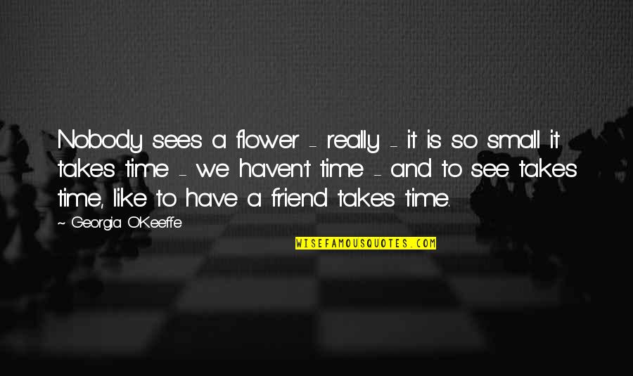 O'keeffe Quotes By Georgia O'Keeffe: Nobody sees a flower - really - it