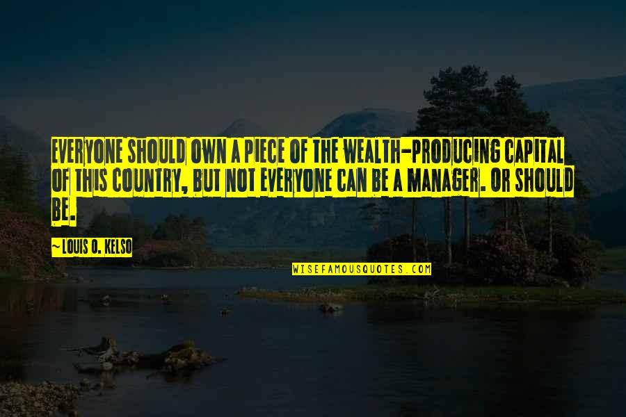 O'keeffe Quotes By Louis O. Kelso: Everyone should own a piece of the wealth-producing