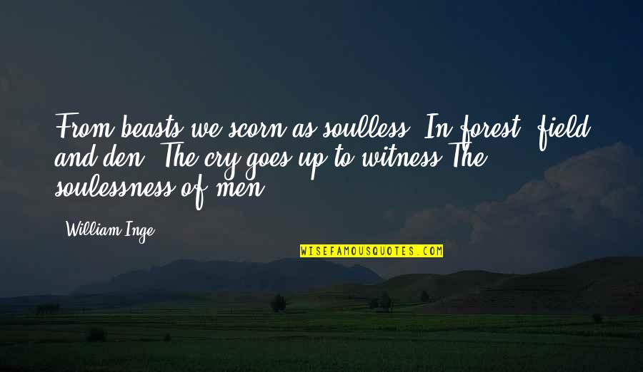 Okereke Jennifer Quotes By William Inge: From beasts we scorn as soulless, In forest,