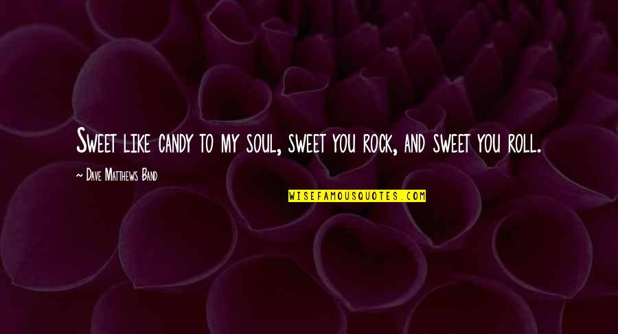 Okidoki Ee Quotes By Dave Matthews Band: Sweet like candy to my soul, sweet you