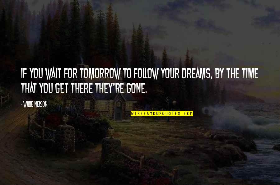 Okky Dan Quotes By Willie Nelson: If you wait for tomorrow to follow your