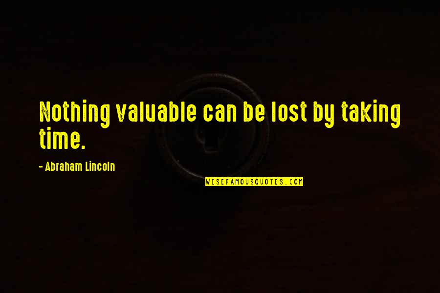 Okruhly Stol Quotes By Abraham Lincoln: Nothing valuable can be lost by taking time.