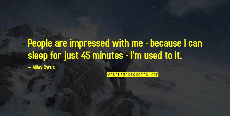 Okta Inc Quotes By Miley Cyrus: People are impressed with me - because I