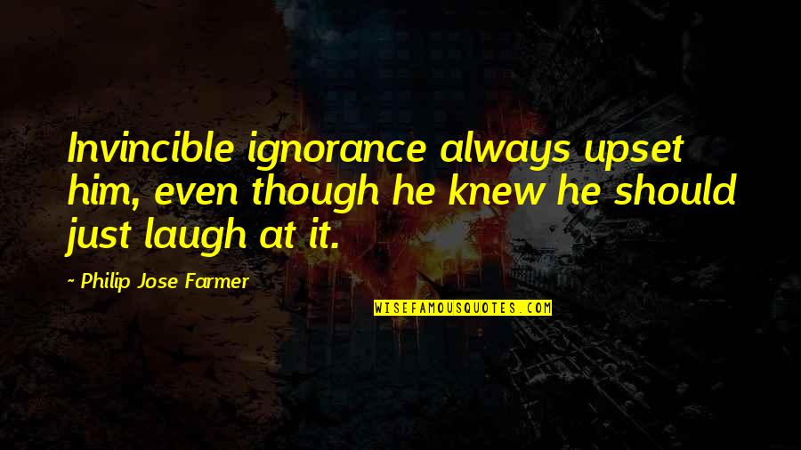 Okyanus Video Quotes By Philip Jose Farmer: Invincible ignorance always upset him, even though he