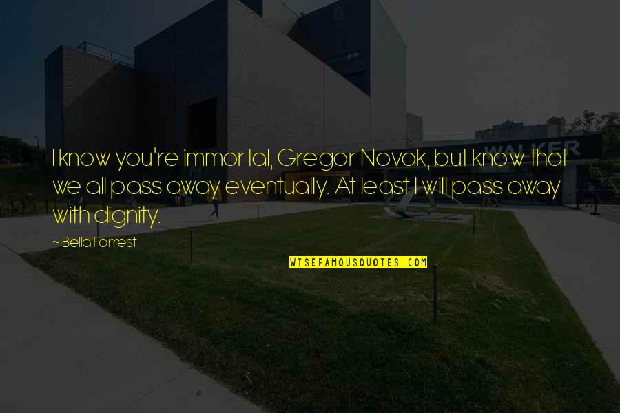 Olaylarin Quotes By Bella Forrest: I know you're immortal, Gregor Novak, but know