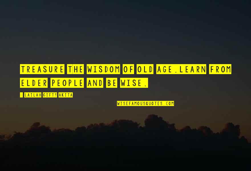 Old Age Wisdom Quotes By Lailah Gifty Akita: Treasure the wisdom of old age.Learn from elder