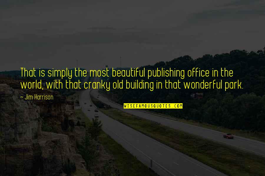 Old And Cranky Quotes By Jim Harrison: That is simply the most beautiful publishing office