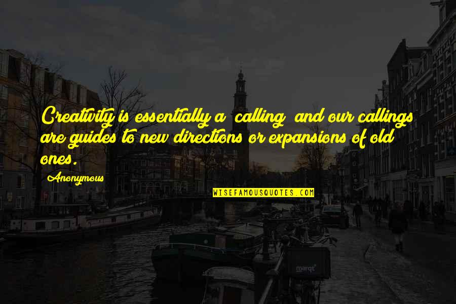 Old And New Quotes By Anonymous: Creativity is essentially a "calling" and our callings