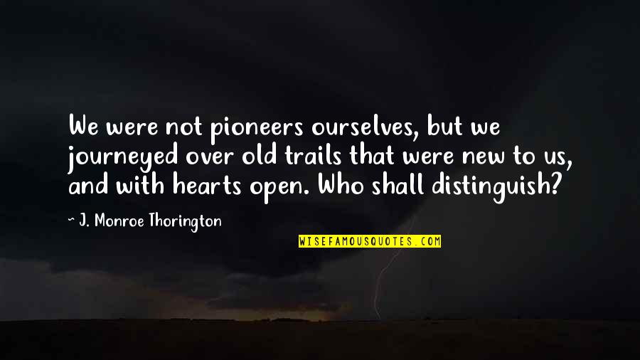 Old And New Quotes By J. Monroe Thorington: We were not pioneers ourselves, but we journeyed