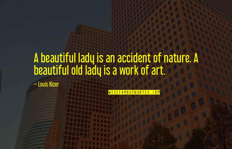 Old But Beautiful Quotes By Louis Nizer: A beautiful lady is an accident of nature.