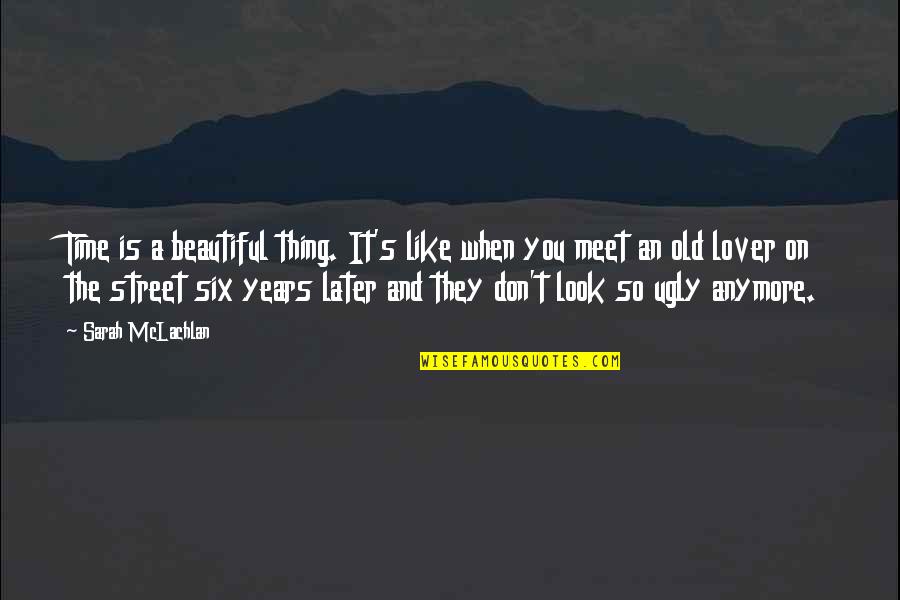 Old But Beautiful Quotes By Sarah McLachlan: Time is a beautiful thing. It's like when