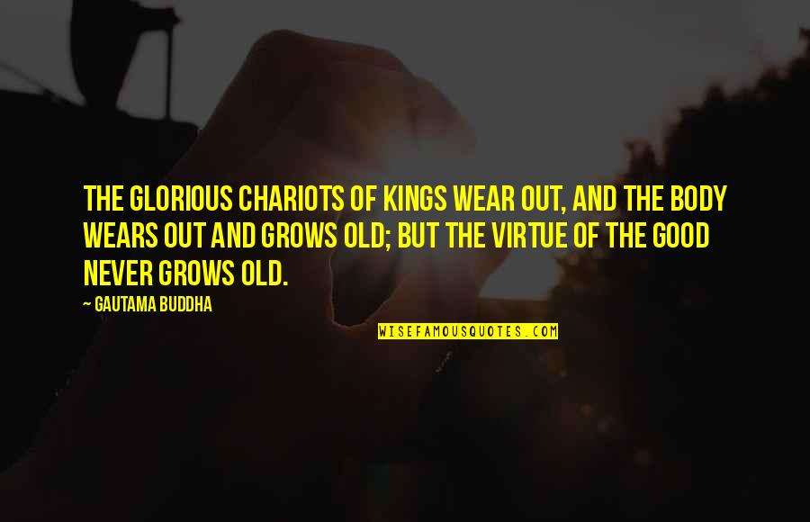 Old But Good Quotes By Gautama Buddha: The glorious chariots of kings wear out, and