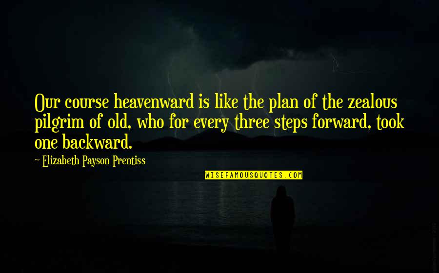 Old Course Quotes By Elizabeth Payson Prentiss: Our course heavenward is like the plan of