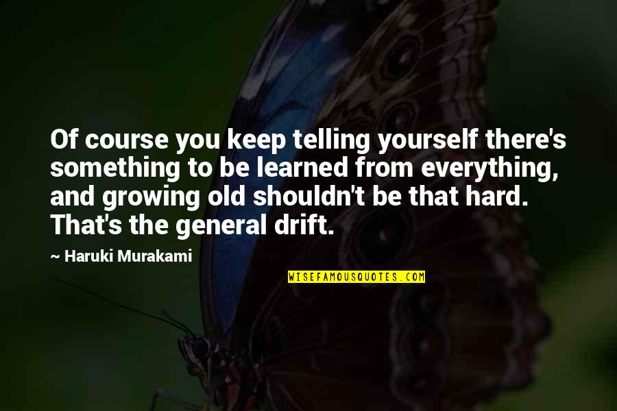 Old Course Quotes By Haruki Murakami: Of course you keep telling yourself there's something