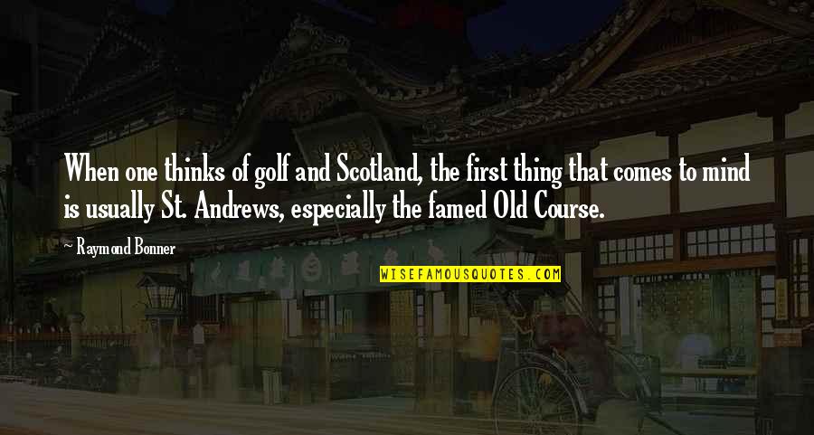 Old Course Quotes By Raymond Bonner: When one thinks of golf and Scotland, the