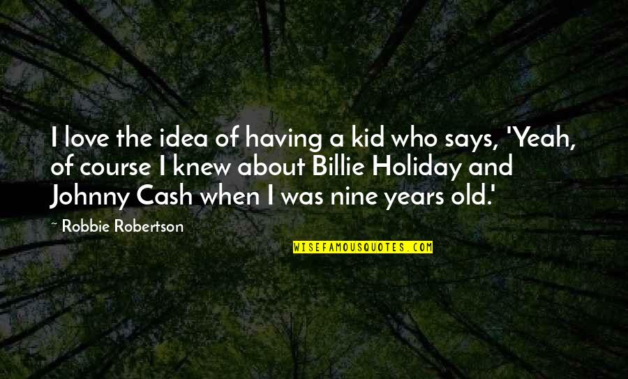 Old Course Quotes By Robbie Robertson: I love the idea of having a kid