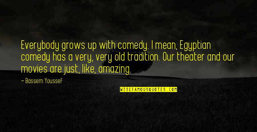 Old Egyptian Quotes By Bassem Youssef: Everybody grows up with comedy. I mean, Egyptian