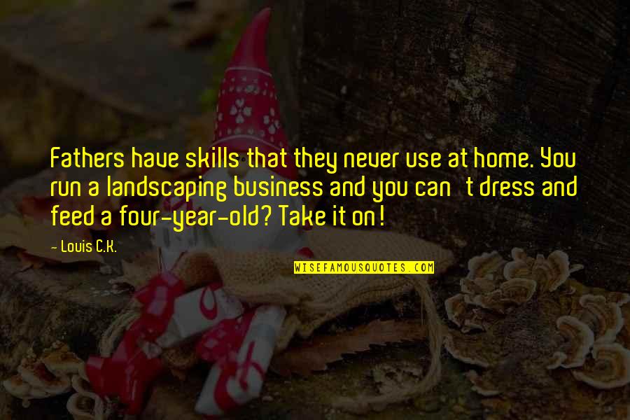 Old Fathers Quotes By Louis C.K.: Fathers have skills that they never use at