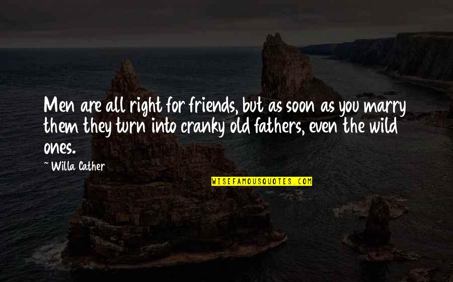 Old Fathers Quotes By Willa Cather: Men are all right for friends, but as