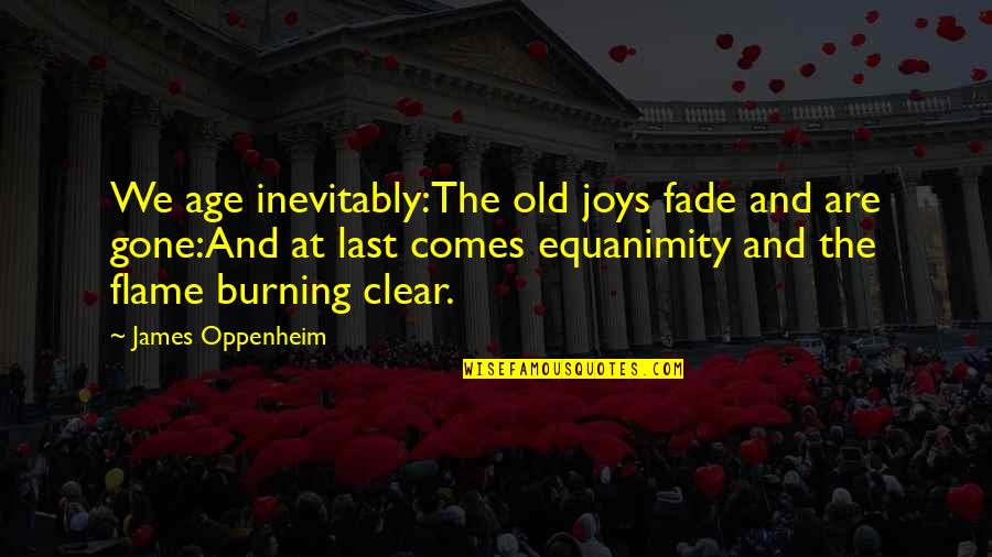 Old Flame Quotes By James Oppenheim: We age inevitably:The old joys fade and are