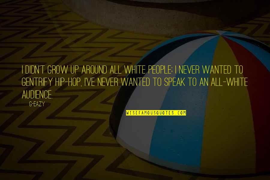 Old Friends From School Quotes By G-Eazy: I didn't grow up around all white people;