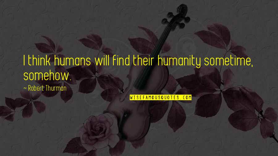 Old Friends From School Quotes By Robert Thurman: I think humans will find their humanity sometime,