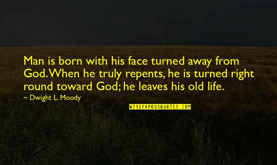 Old God Quotes By Dwight L. Moody: Man is born with his face turned away