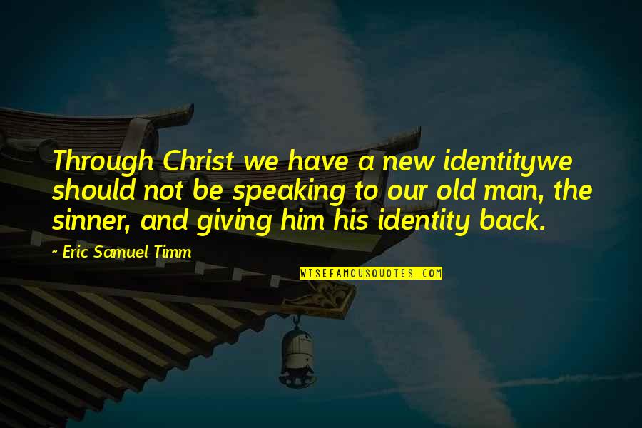 Old God Quotes By Eric Samuel Timm: Through Christ we have a new identitywe should