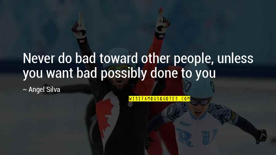 Old Habits Die Hard Quotes By Angel Silva: Never do bad toward other people, unless you