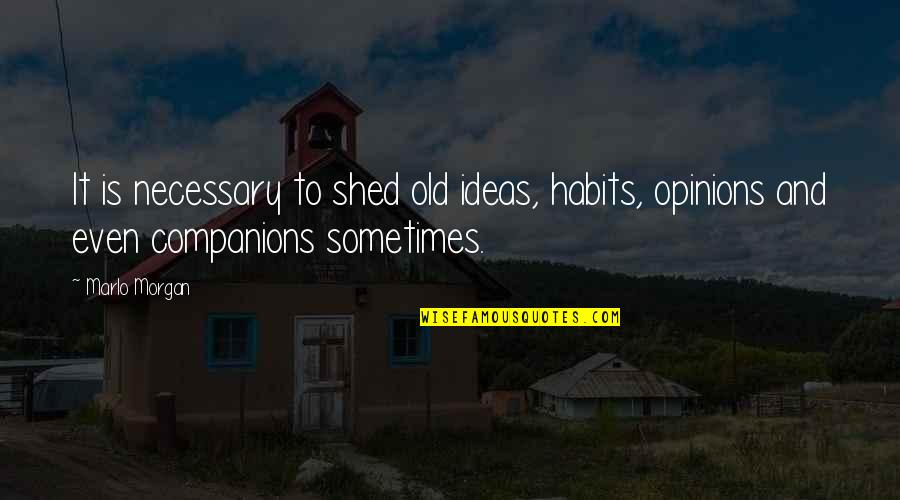 Old Habits Quotes By Marlo Morgan: It is necessary to shed old ideas, habits,