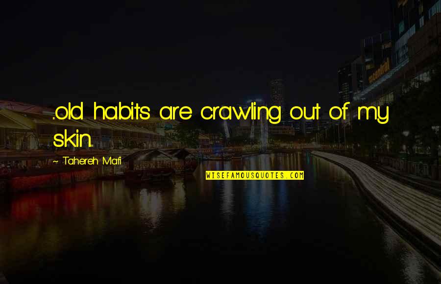 Old Habits Quotes By Tahereh Mafi: ...old habits are crawling out of my skin...