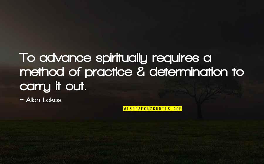 Old Ironside Quotes By Allan Lokos: To advance spiritually requires a method of practice