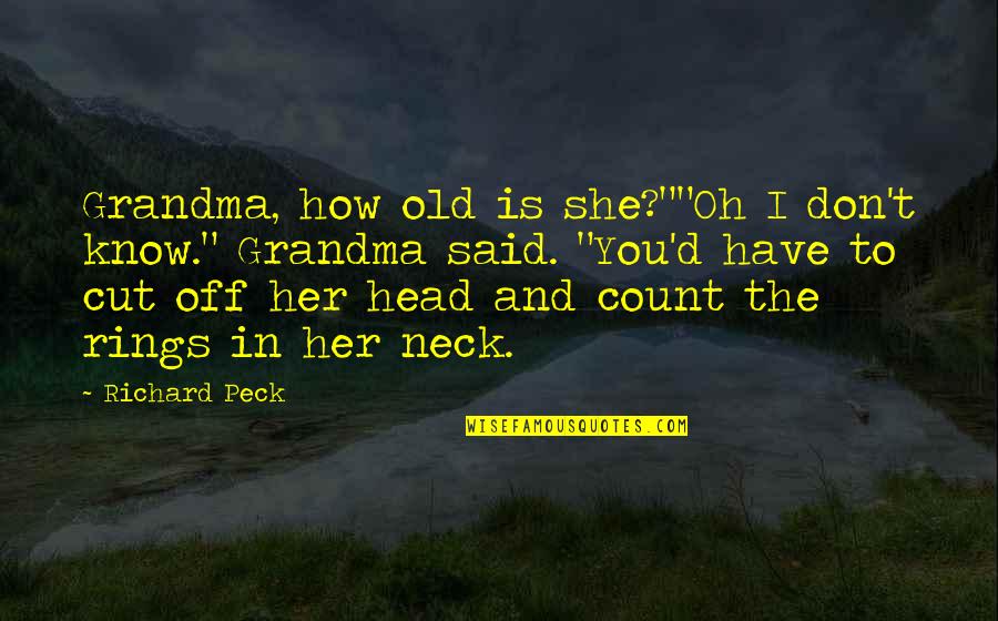 Old Is Quotes By Richard Peck: Grandma, how old is she?""Oh I don't know."